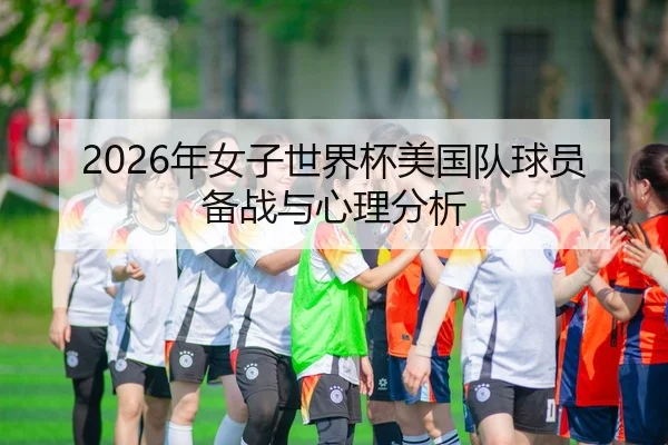 2026年女子世界杯美国队球员备战与心理分析