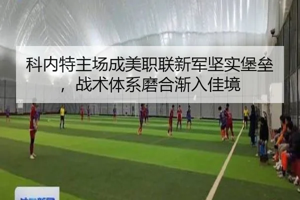 科内特主场成美职联新军坚实堡垒，战术体系磨合渐入佳境