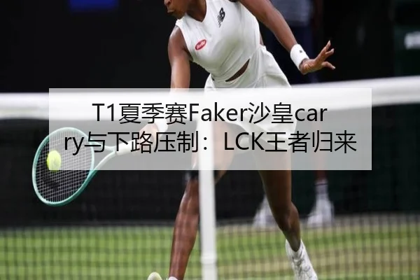 T1夏季赛Faker沙皇carry与下路压制：LCK王者归来