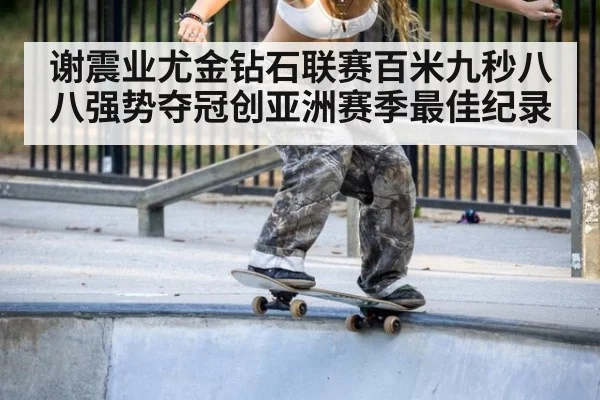 谢震业尤金钻石联赛百米九秒八八强势夺冠创亚洲赛季最佳纪录